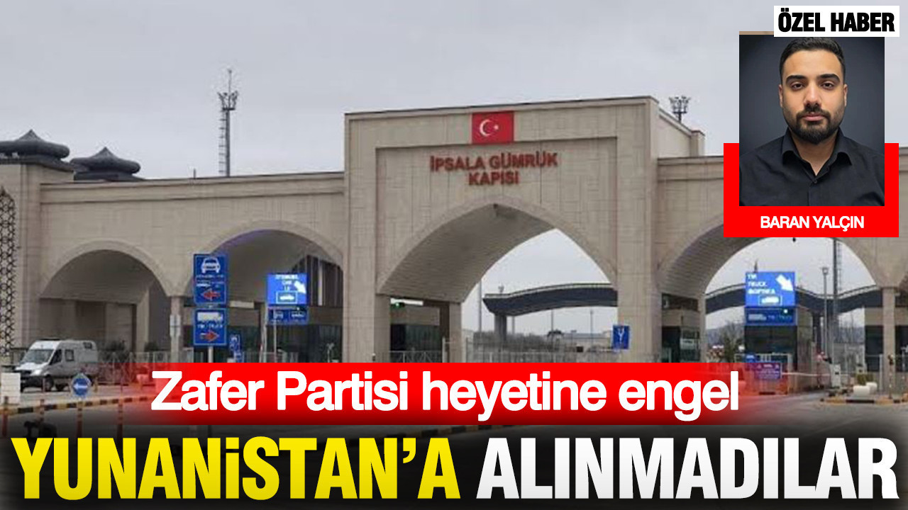 Zafer Partisi heyetine engel: Yunanistan’a alınmadılar