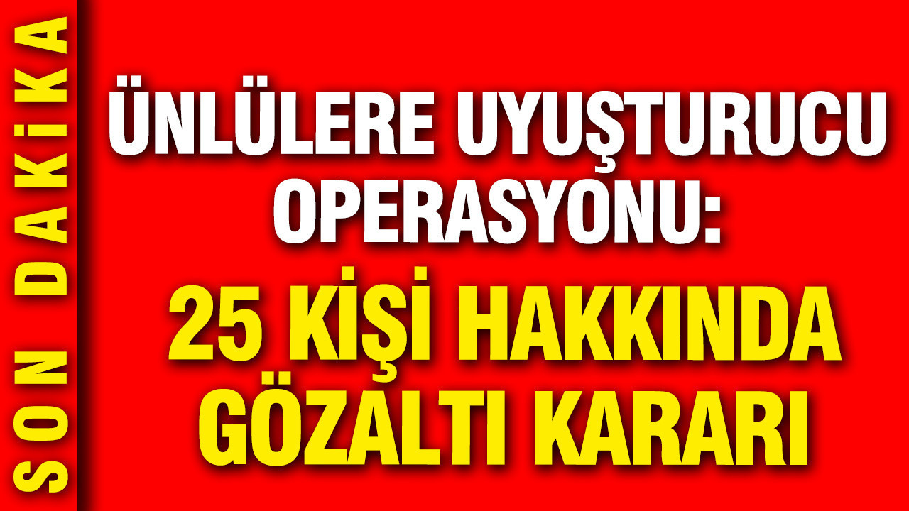 Unlulere yeni uyusturucu operasyonu ilyas yalcintas ve sila dahil 25 kisiye gozalti vjIVSTUu